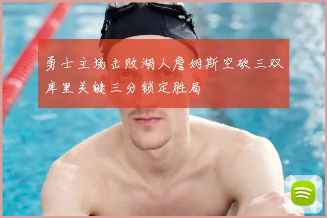 勇士主场击败湖人詹姆斯空砍三双库里关键三分锁定胜局