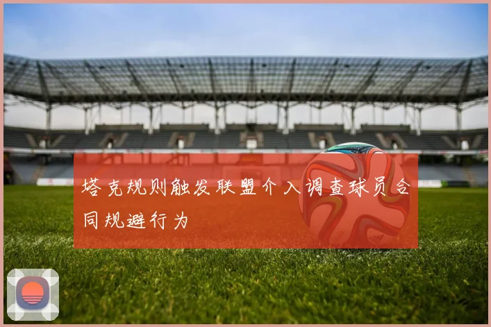 塔克规则触发联盟介入调查球员合同规避行为