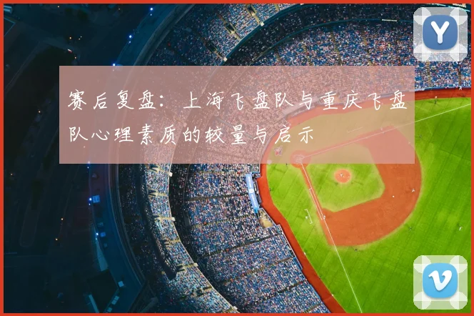 赛后复盘:上海飞盘队与重庆飞盘队心理素质的较量与启示