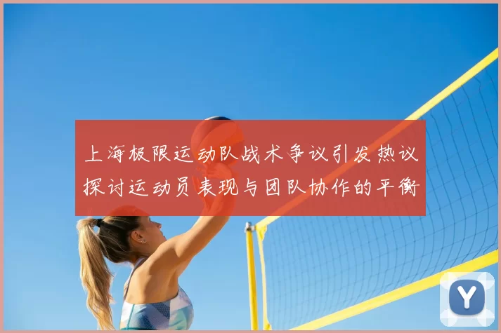 上海极限运动队战术争议引发热议探讨运动员表现与团队协作的平衡