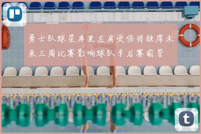 勇士队球星库里左肩受伤将缺席未来三周比赛影响球队季后赛前景