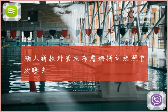 湖人新款外套发布詹姆斯训练照首次曝光