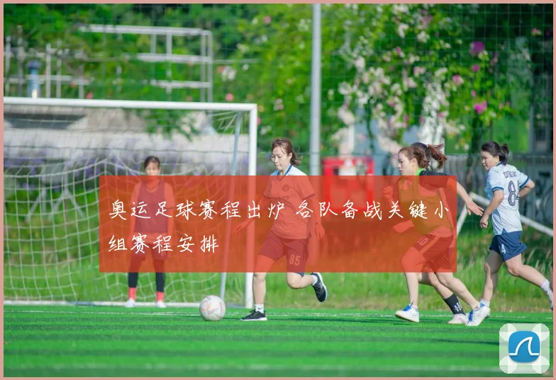 奥运足球赛程出炉 各队备战关键小组赛程安排