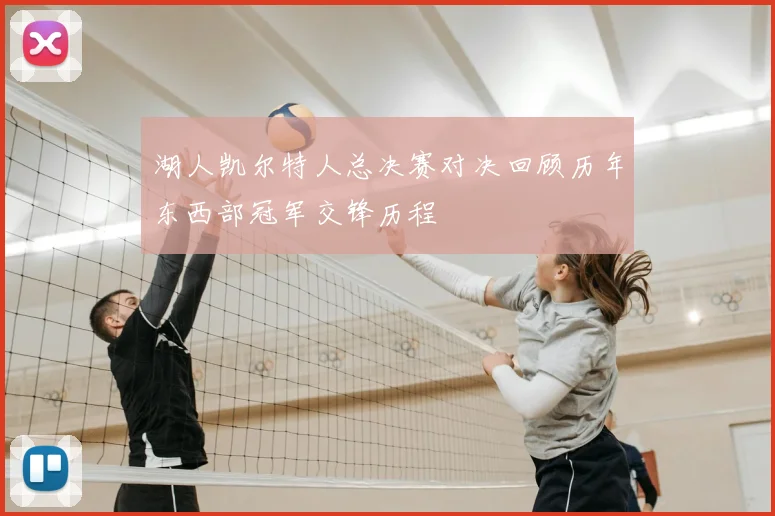 湖人凯尔特人总决赛对决回顾历年东西部冠军交锋历程