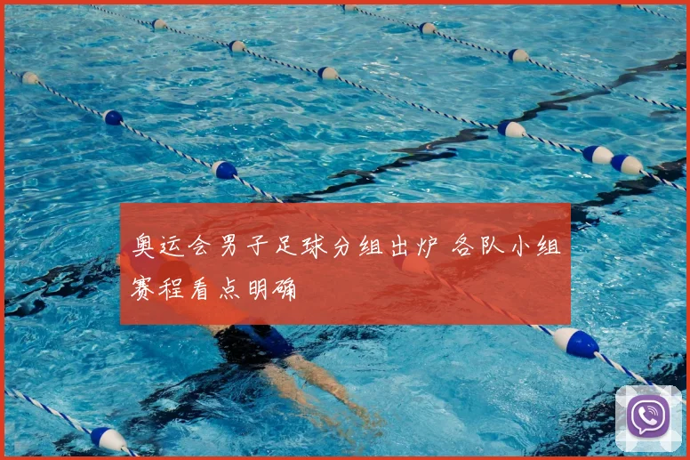 奥运会男子足球分组出炉 各队小组赛程看点明确