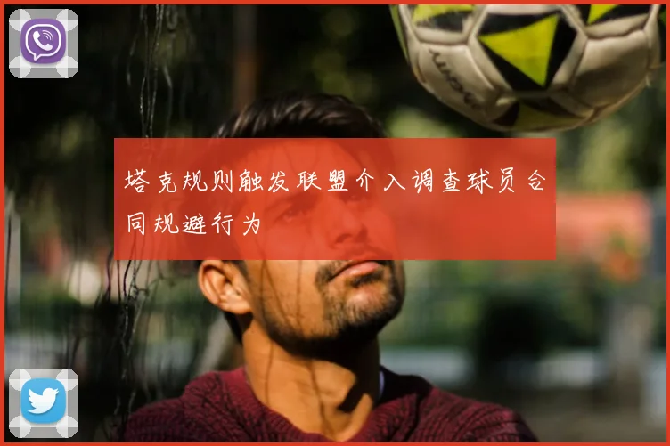 塔克规则触发联盟介入调查球员合同规避行为