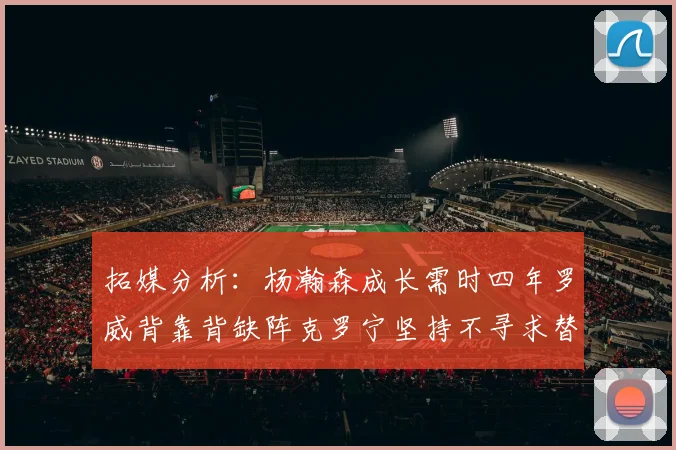 拓媒分析：杨瀚森成长需时四年罗威背靠背缺阵克罗宁坚持不寻求替补中锋