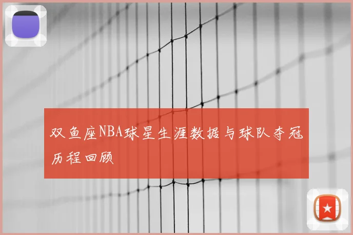双鱼座NBA球星生涯数据与球队夺冠历程回顾