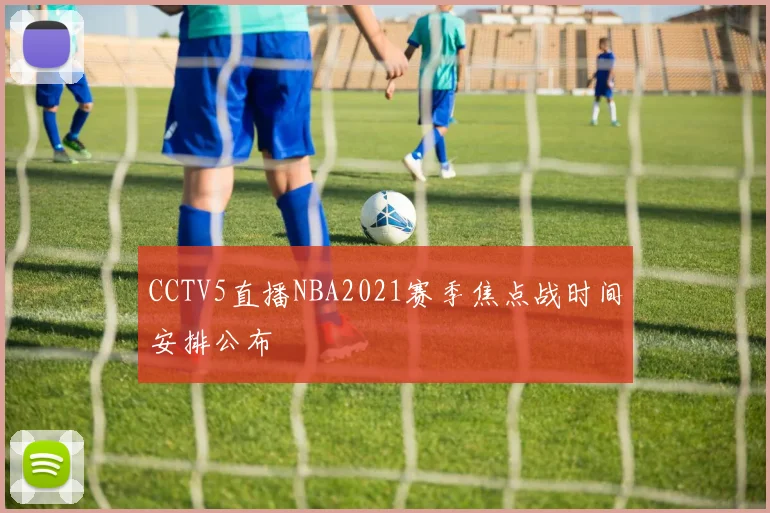 CCTV5直播NBA2021赛季焦点战时间安排公布
