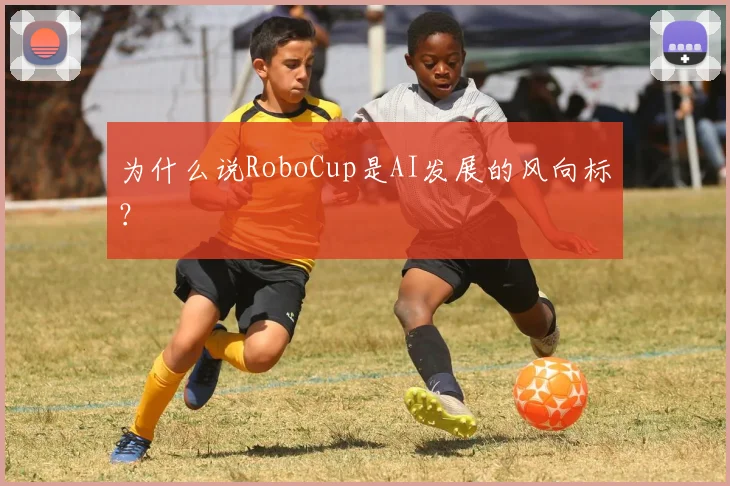 为什么说RoboCup是AI发展的风向标?