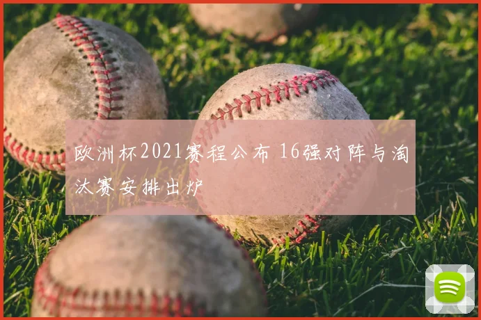 欧洲杯2021赛程公布 16强对阵与淘汰赛安排出炉